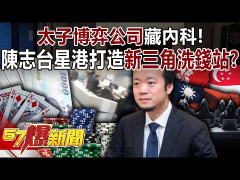太子博弈公司藏內科！ 陳志遊走台星港打造「新三角」洗錢站？ 李家名 黃暐瀚 建銘 徐俊相《57爆新聞》@57BreakingNews