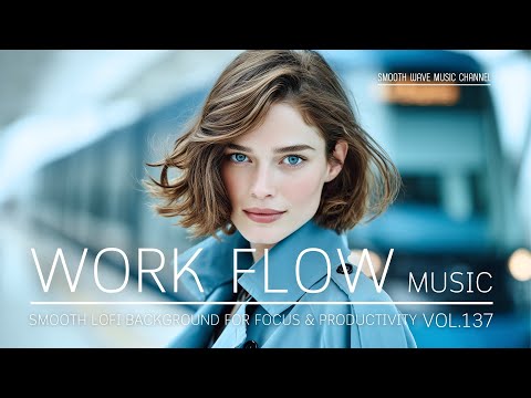 Work Flow Music | Smooth LoFi Background for Focus & Productivity | Stay in Flow