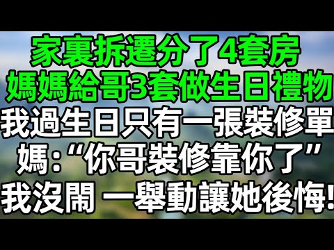 家裏拆遷分了4套房，媽媽給哥3套做生日禮物，我過生日只有一張裝修單，媽：你哥裝修就靠你了我沒閙 一舉動讓她後悔！#深夜淺讀 #夜讀人生 #大橘講故事  #情感故事  #講故事  #幸福生活 #深夜故事