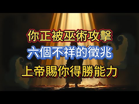 上帝警告：你正被巫術攻擊的6個跡象！祂已賜你得勝的終極能力