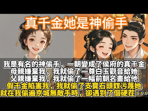 完結不落俗套小甜文：真千金她是神偷手。我是綏朝有名的神偷手，一朝變成了侯府的真千金。母親嫌棄我，我偷了一尊白玉觀音給她。父親嫌棄我，我偷了一幅前朝名畫給他。哥哥討厭我，我偷了一把大師名劍給他。