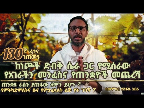 130ኛ ፈተና ገጠመኝ፦ ከነጮች ድብቅ ሴራ ጋር የሚሰራው የአገራችን መንፈስና የጠንቋዮች መጨረሻ