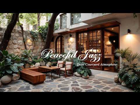Peaceful Jazz to Relieve Stress & Deeply Relax | Quiet Courtyard Ambience to Reconnect with Nature