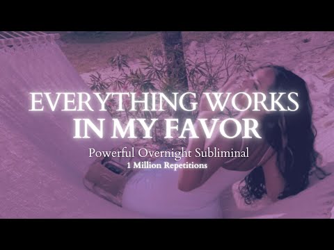 [EXTREMELY POWERFUL] Everything Always Works In My Favor - 8 hour Subliminal - 1 Million Repetitions