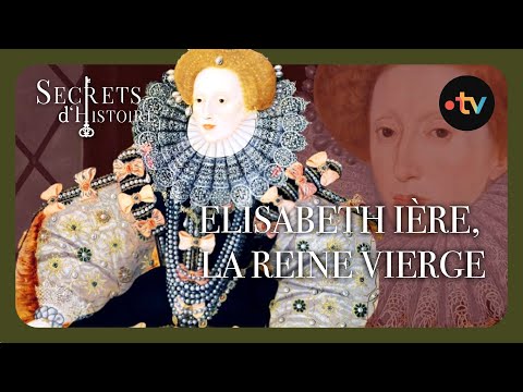 Elisabeth Ière, la Reine vierge - Secrets d'histoire
