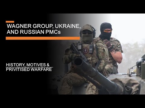 Wagner Group, Russian PMCs & Ukraine - History, motives & privatised warfare