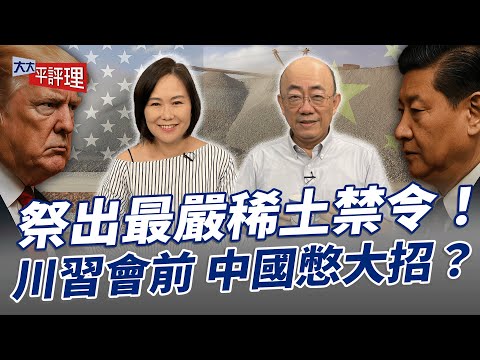 祭出最嚴稀土禁令！川習會前 中國憋大招？【大大平評理】2025.10.10 平秀琳、郭正亮