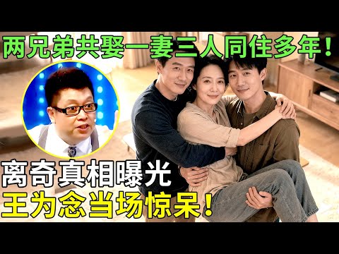 两兄弟共娶一妻三人同住多年！离奇真相曝光，王为念当场惊呆！【王芳王为念访谈】