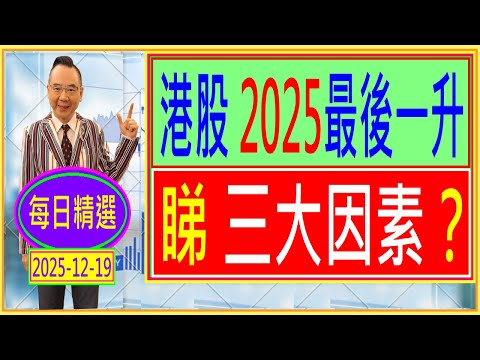 港股 2025最後一升 --- 睇 三大因素？ /  每日精選：2025-12-19