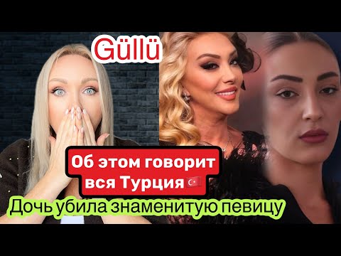 Güllü Дочь убила знаменитую певицу.Об этом говорит вся Турция.