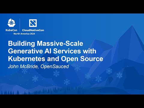 Building Massive-Scale Generative AI Services with Kubernetes and Open Source - John McBride