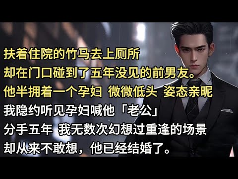 扶着住院的竹马去上厕所,却在门口碰到了五年没见的前男友。他半拥着一个孕妇,微微低头,姿态亲昵。我隐约听见孕妇喊他「老公」。分手五年,我无数次幻想过重逢的场景,却从来不敢想,他已经结婚了。