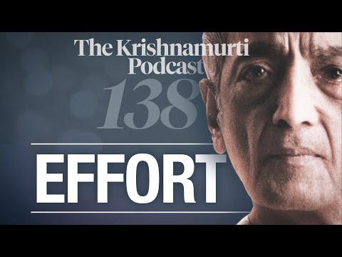 The Krishnamurti Podcast - Ep. 138 - Krishnamurti on Effort