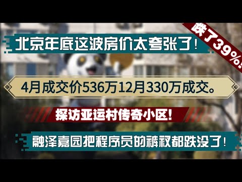 北京年底这波房价暴跌太夸张了！4月成交价536万12月330万成交！跌了39%！融泽嘉园把程序员裤衩都跌没了！探访亚运村传奇小区！穿越时代的小区跌没了一位数如今5万开头。北京真实房地产价格|跌幅过大
