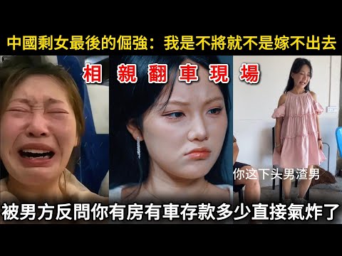 太搞笑了！相親翻車現場，我是不將就不是嫁不出去！相親被男方反問你有房有車存款多少直接氣炸了，中國剩女最後的倔強!