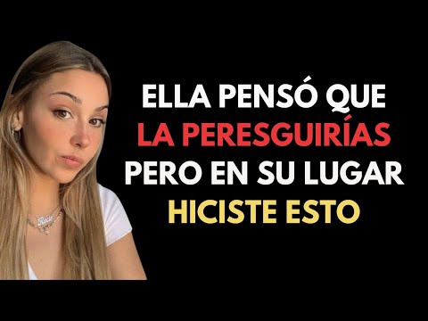 ELLA PENSÓ QUE LA PERSEGUIRÍAS PERO EN LUGAR DE ESTO HICISTE ESTO