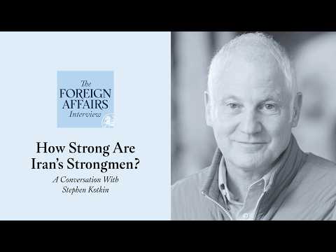 Stephen Kotkin: How Strong Are Iran’s Strongmen? | Foreign Affairs Interview