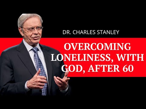 Overcoming Loneliness, with God, After 60+ | Charles Stanley Sermon