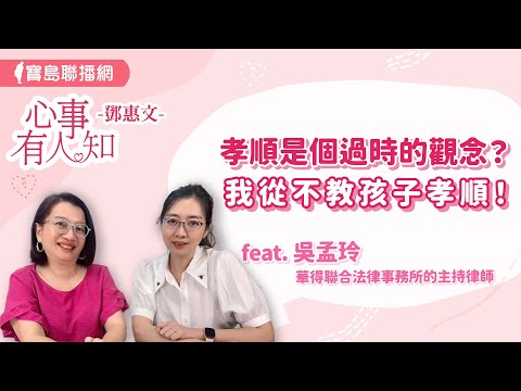 孝順是個過時的觀念？我從不教孩子孝順！ - 鄧惠文 專訪 吳孟玲 華得聯合法律事務所的主持律師 -【心事有人知】20240830