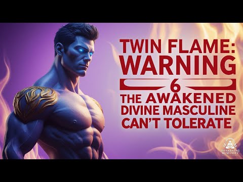 Twin Flame WARNING: 6 Things the Awakened Divine Masculine Can’t Tolerate