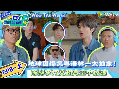 【地球超新鲜】 EP8-上完整版：地球团爆笑粤语，陈赫李乃文空中惊魂！| Wow The World#地球超新鲜#陈赫#欧阳娣娣#孙红雷#李乃文 #刘宇宁#陈星旭#金靖 #林一