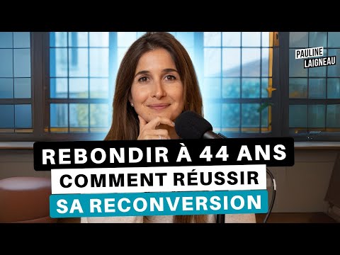 Rebondir à 44 ans : conseils concrets pour se reconvertir | Pauline Laigneau
