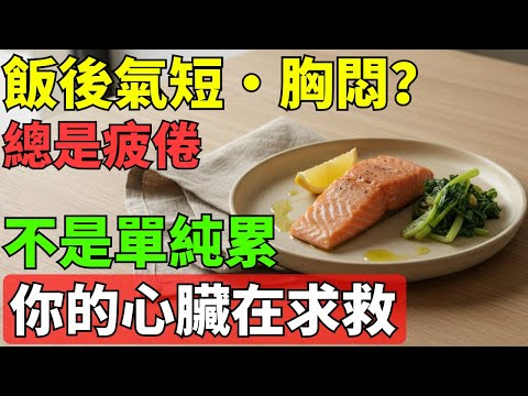 常覺得胸悶、氣短、飯後疲倦？你的心臟正在求救