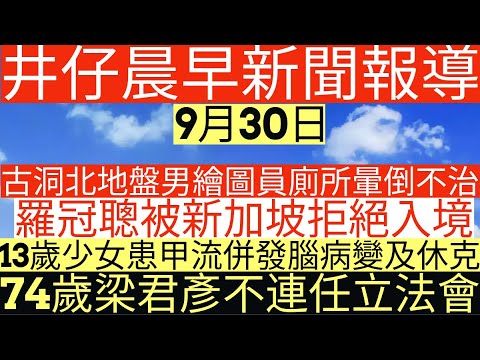晨早新聞|古洞北地盤男繪圖員廁所暈倒不治|羅冠聰被新加坡拒絕入境|13歲少女患甲流併發腦病變及休克|74歲梁君彥不連任立法會|井仔新聞報寸|9月30日