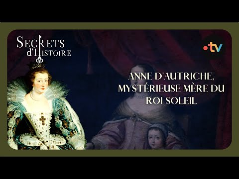 Anne d’Autriche, mystérieuse mère du Roi-Soleil - Secrets d'Histoire