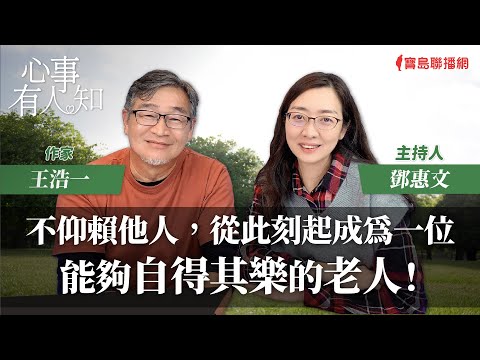 不仰賴他人，從此刻起成為一位能夠自得其樂的老人！ - 鄧惠文 專訪 王浩一 作家 -【心事有人知】20240112