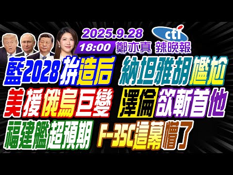 【中天辣晚報】#介文汲#栗正傑#李永萍!藍2028造后 納坦尷尬!美援俄烏變 澤倫欲斬首他!福建艦超前 F-35C懵了! | 鄭亦真辣晚報20250928完整版@中天新聞CtiNews