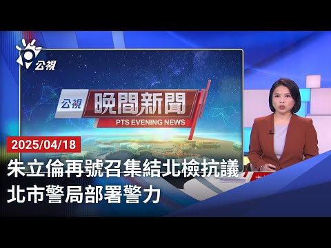 20250418 公視晚間新聞 完整版｜朱立倫再號召集結北檢抗議 北市警局部署警力