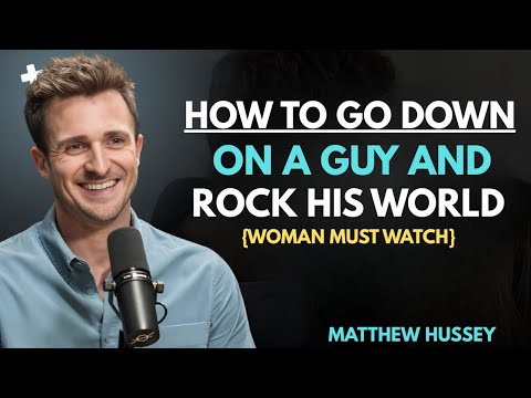 How to Go Down on a Guy, 5 Expert Moves That Drive Him Crazy | Matthew Hussey | Dating Advice