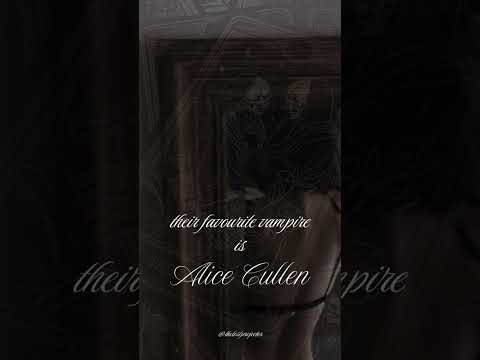 their favourite vampire is alice cullen🥀