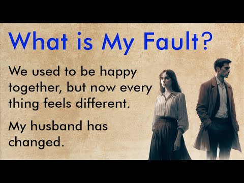 What is My Fault? Why My Husband has Changed ✅ Emotional English Story for Listening (A1–A2 Level) ✅