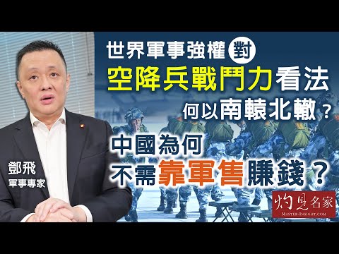 軍事專家鄧飛：世界軍事強權對空降兵戰鬥力看法何以南轅北轍？ 中國為何不需靠軍售賺錢？｜灼見政治｜2025-09-18