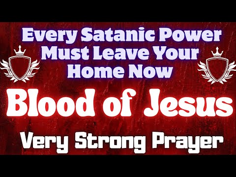 Every Satanic Power Must Leave Your Home NOW | Powerful Blood Of Jesus Prayer For Protection