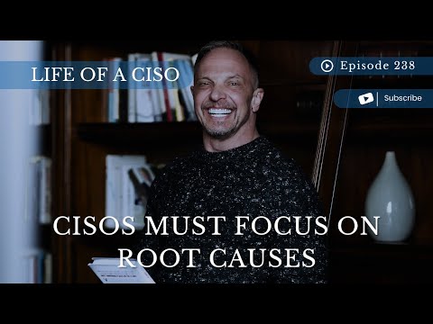 CISOs Must Focus on Root Causes