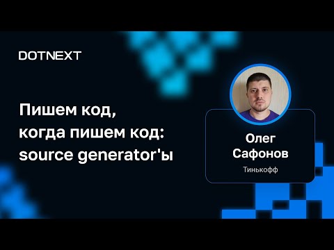 Олег Сафонов — Пишем код, когда пишем код: source generator'ы