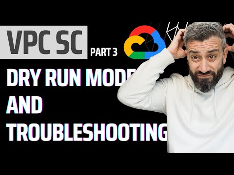 VPC SERVICE CONTROLS: TROUBLESHOOTING and DRY RUN MODE