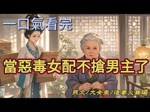 完結大女主爽文：當惡毒女配不搶男主了。我穿進了一本古言文，成了裏面的惡毒女配。   看到悲慘結局的我，擺爛了。 管家權？丟給女主。 商會爛攤子？男二去收拾。男主？誰愛要誰要。