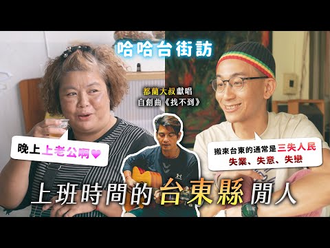 《哈哈台地區的街訪》上班時間的「台東縣」閒人。原住民身世之謎。都知道阿妹的部落？都蘭大叔自創曲！約喝都不準時？【哈哈台】
