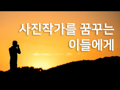 [사진강의] 사진작가를 꿈꾸는 이들에게 - 사진가의 꿈을 가진 이들을 위한 현실적인 조언과 방향