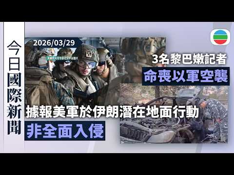 今日國際新聞重點：據報美軍擬於伊朗展地面行動　聯國促胡塞武裝停止捲入衝突｜3名黎巴嫩記者命喪以軍空襲　以軍被指向CNN記者動粗｜無綫新聞｜TVB News｜2026/03/29