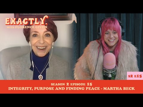 Integrity, Purpose and Finding Peace with Martha Beck | Exactly. with Florence Given