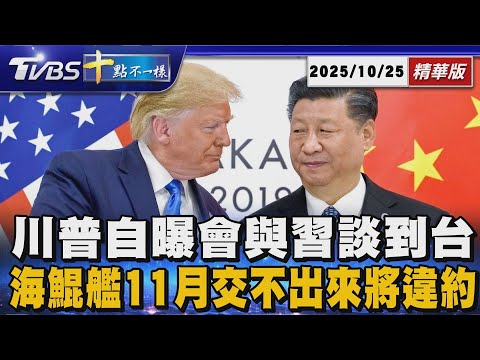 【十點不一樣】國際焦點話題PODCAST｜20251025 川普自曝會與習談到台灣  海鯤艦11月交不出來將違約 @TVBSNEWS02