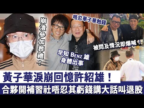 黃子華淚崩回憶：同許紹雄合夥開補習社，唔忍其虧錢講大話叫退股，早知 Benz 雄身體出事，被問及情況即爆喊！
