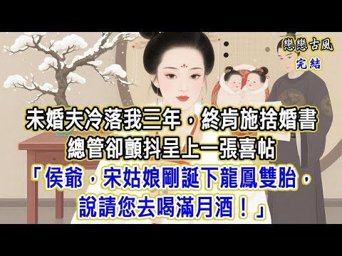 未婚夫冷落我三年，終肯施捨婚書。總管卻顫抖呈上一張喜帖「侯爺，宋姑娘剛誕下龍鳳雙胎，請您去喝滿月酒！」#小說#原創