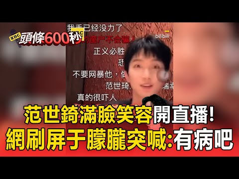 范世錡滿臉笑容開直播！遭刷屏「于朦朧」臉色突變裝沒看到：有病吧【頭條600秒】