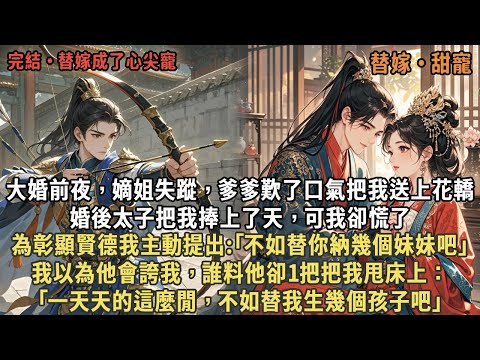 大婚前夜，嫡姐失蹤，爹爹歎了口氣把我送上花轎，婚後太子把我捧上了天，可我卻慌了，為彰顯賢德我主動提出:｢不如替你納幾個妹妹吧｣，我以為他會誇我，誰料他卻1把把我甩床上：｢這麼閒，不如替我生幾個孩子吧｣